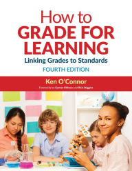 Title: How to Grade for Learning: Linking Grades to Standards / Edition 4, Author: Ken O'Connor