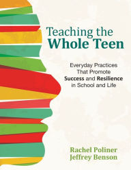 Title: Teaching the Whole Teen: Everyday Practices That Promote Success and Resilience in School and Life / Edition 1, Author: Rachel A. Poliner