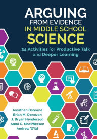 Title: Arguing from Evidence in Middle School Science: 24 Activities for Productive Talk and Deeper Learning, Author: Jonathan F Osborne