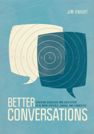 Title: Better Conversations: Coaching Ourselves and Each Other to Be More Credible, Caring, and Connected, Author: Jim Knight