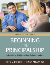 Title: Beginning the Principalship: A Practical Guide for New School Leaders, Author: John C. Daresh