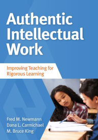 Title: Authentic Intellectual Work: Improving Teaching for Rigorous Learning, Author: Fred M. Newmann