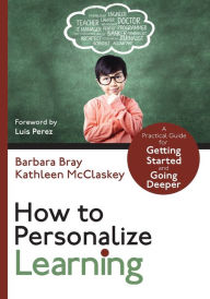 Title: How to Personalize Learning: A Practical Guide for Getting Started and Going Deeper / Edition 1, Author: Barbara A. Bray