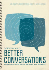 Title: The Reflection Guide to Better Conversations: Coaching Ourselves and Each Other to Be More Credible, Caring, and Connected, Author: Jim Knight