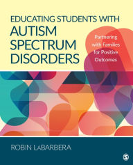 Title: Educating Students with Autism Spectrum Disorders: Partnering with Families for Positive Outcomes, Author: Robin L. LaBarbera