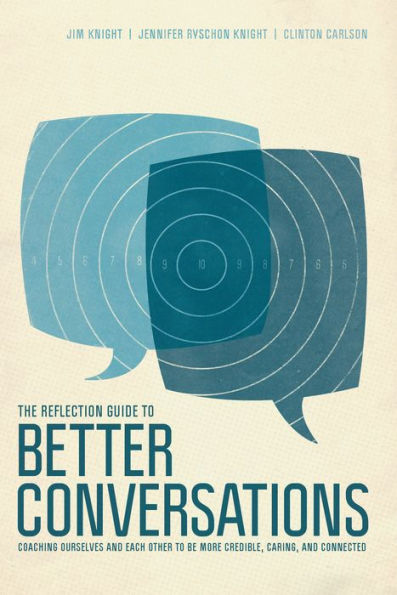 The Reflection Guide to Better Conversations: Coaching Ourselves and Each Other to Be More Credible, Caring, and Connected