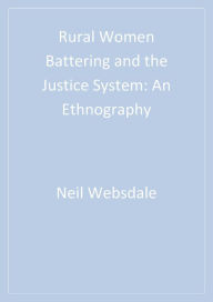 Title: Rural Women Battering and the Justice System: An Ethnography, Author: Neil Websdale