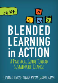 Title: Blended Learning in Action: A Practical Guide Toward Sustainable Change, Author: Catlin R. Tucker