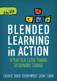 Title: Blended Learning in Action: A Practical Guide Toward Sustainable Change, Author: Catlin R. Tucker
