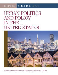 Title: The CQ Press Guide to Urban Politics and Policy in the United States, Author: Christine Kelleher Palus