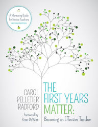Title: The First Years Matter: Becoming an Effective Teacher: A Mentoring Guide for Novice Teachers / Edition 2, Author: Carol Pelletier Radford
