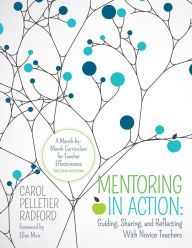 Title: Mentoring in Action: Guiding, Sharing, and Reflecting With Novice Teachers: A Month-by-Month Curriculum for Teacher Effectiveness / Edition 2, Author: Carol Pelletier Radford
