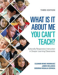 Title: What Is It About Me You Can't Teach?: Culturally Responsive Instruction in Deeper Learning Classrooms / Edition 3, Author: Eleanor Renee Rodriguez