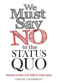 Title: We Must Say No to the Status Quo: Educators as Allies in the Battle for Social Justice, Author: Veronica McDermott