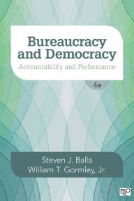 Title: Bureaucracy and Democracy: Accountability and Performance / Edition 4, Author: Steven J. Balla