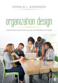 Title: Organization Design: Creating Strategic & Agile Organizations / Edition 1, Author: Donald L. Anderson