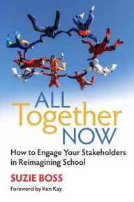 Title: All Together Now: How to Engage Your Stakeholders in Reimagining School, Author: Suzie Boss