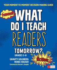 Title: What Do I Teach Readers Tomorrow? Fiction, Grades 3-8: Your Moment-to-Moment Decision-Making Guide / Edition 1, Author: Gravity Goldberg