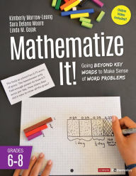 Title: Mathematize It! [Grades 6-8]: Going Beyond Key Words to Make Sense of Word Problems, Grades 6-8, Author: Kimberly Morrow-Leong