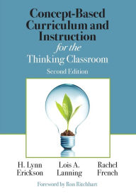 Title: Concept-Based Curriculum and Instruction for the Thinking Classroom / Edition 2, Author: H. Lynn Erickson