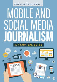 Title: Mobile and Social Media Journalism: A Practical Guide / Edition 1, Author: Anthony C. Adornato