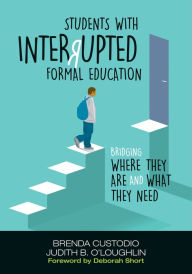 Title: Students With Interrupted Formal Education: Bridging Where They Are and What They Need, Author: Brenda K. Custodio