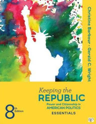 Title: Keeping the Republic: Power and Citizenship in American Politics, THE ESSENTIALS / Edition 8, Author: Christine Barbour