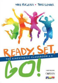 Title: Ready, Set, Go!: The Kinesthetic Classroom 2.0 / Edition 1, Author: Michael S. Kuczala