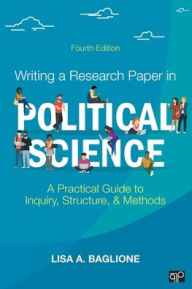 Title: Writing a Research Paper in Political Science: A Practical Guide to Inquiry, Structure, and Methods / Edition 4, Author: Lisa A. Baglione