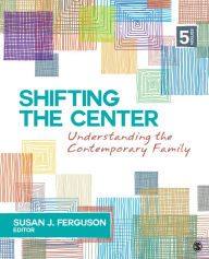 Title: Shifting the Center: Understanding Contemporary Families, Author: Susan J Ferguson Ph.D.