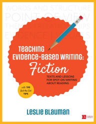 Title: Teaching Evidence-Based Writing: Fiction: Texts and Lessons for Spot-On Writing About Reading, Author: Leslie A. Blauman