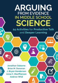 Title: Arguing From Evidence in Middle School Science: 24 Activities for Productive Talk and Deeper Learning, Author: Jonathan Francis Osborne