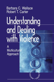 Title: Understanding and Dealing With Violence: A Multicultural Approach, Author: Barbara C Wallace