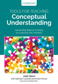 Title: Tools for Teaching Conceptual Understanding, Elementary: Harnessing Natural Curiosity for Learning That Transfers / Edition 1, Author: Julie Stern