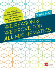 Title: We Reason & We Prove for ALL Mathematics: Building Students' Critical Thinking, Grades 6-12, Author: Fran Arbaugh