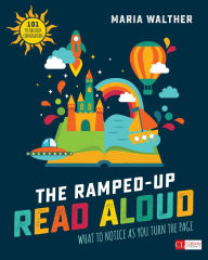 Title: The Ramped-Up Read Aloud: What to Notice as You Turn the Page, Author: Maria P. Walther