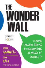 Title: The Wonder Wall: Leading Creative Schools and Organizations in an Age of Complexity, Author: Peter Gamwell