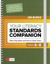 Title: Your Literacy Standards Companion, Grades 6-8: What They Mean and How to Teach Them / Edition 1, Author: Jim Burke