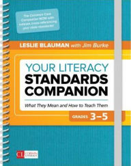 Title: Your Literacy Standards Companion, Grades 3-5: What They Mean and How to Teach Them / Edition 1, Author: Leslie A. Blauman