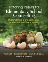 Title: Hatching Results for Elementary School Counseling: Implementing Core Curriculum and Other Tier One Activities, Author: Trish Hatch