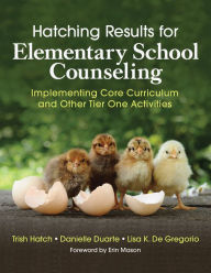 Title: Hatching Results for Elementary School Counseling: Implementing Core Curriculum and Other Tier One Activities, Author: Trish Hatch