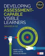 Title: Developing Assessment-Capable Visible Learners, Grades K-12: Maximizing Skill, Will, and Thrill / Edition 1, Author: Nancy Frey