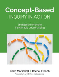 Title: Concept-Based Inquiry in Action: Strategies to Promote Transferable Understanding, Author: Carla Marschall