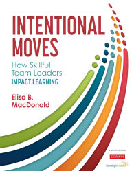 Title: Intentional Moves: How Skillful Team Leaders Impact Learning, Author: Elisa B. MacDonald