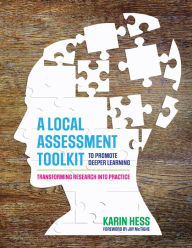 Title: A Local Assessment Toolkit to Promote Deeper Learning: Transforming Research Into Practice / Edition 1, Author: Karin J. Hess