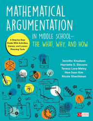 Title: Mathematical Argumentation in Middle School-The What, Why, and How: A Step-by-Step Guide With Activities, Games, and Lesson Planning Tools, Author: Jennifer Knudsen