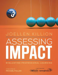 Title: Assessing Impact: Evaluating Professional Learning / Edition 3, Author: Joellen S. Killion