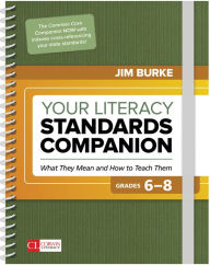 Title: Your Literacy Standards Companion, Grades 6-8: What They Mean and How to Teach Them, Author: Jim Burke