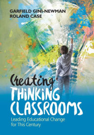 Title: Creating Thinking Classrooms: Leading Educational Change for This Century, Author: Garfield Gini-Newman