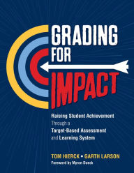 Title: Grading for Impact: Raising Student Achievement Through a Target-Based Assessment and Learning System, Author: Tom Hierck